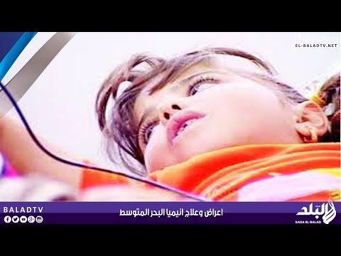 بالفيديو تعرف على أعراض وعلاج أنيميا البحر المتوسط